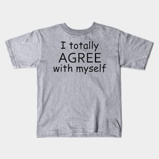 I Totally Agree With Myself Kids T-Shirt